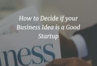 deciding if your business idea is a good startup. around 50% of