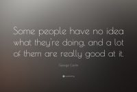 george carlin quote: “some people have no idea what they're doing