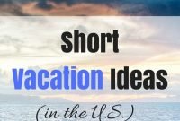 mini vacation ideas: 15 best mini vacations in the u.s. | short