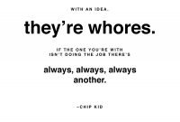 never fall in love with an idea. they're whores. if the one you're